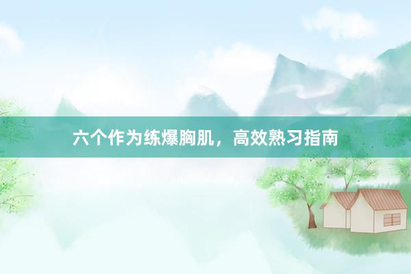 六个作为练爆胸肌，高效熟习指南